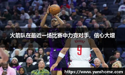 火箭队在最近一场比赛中力克对手，信心大增