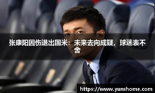 张康阳因伤退出国米：未来去向成疑，球迷表不舍